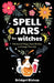 Spell Jars for Witches: Witchcraft Magic Spell Bottles to Change Your Life by Bridget Bishop