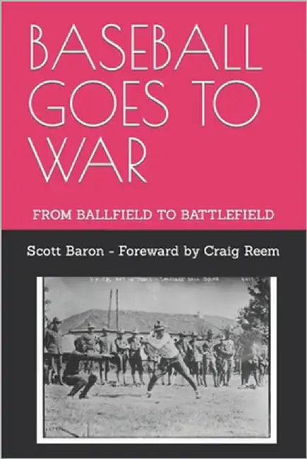 Baseball Goes to War: From Ballfield to Battlefield by Reem, Craig