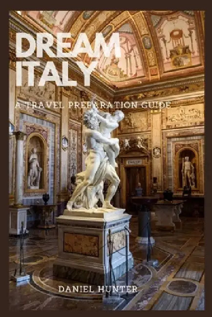 Dream Italy: A Travel Preparation Guide by Daniel Hunter