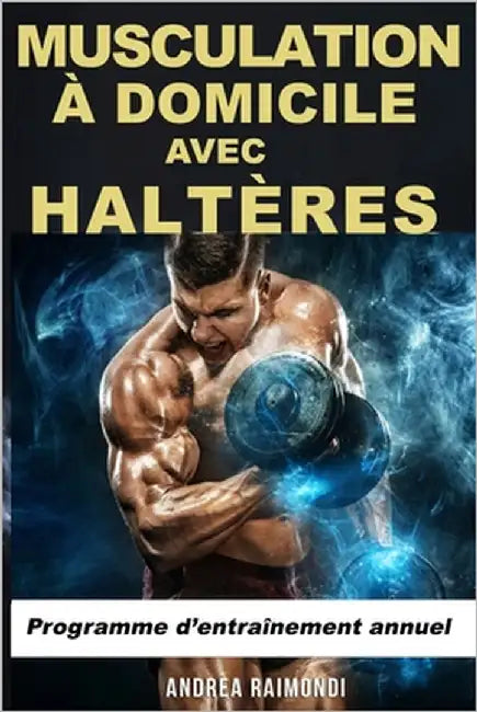 Musculation à Domicile avec Haltères: Programme d'entraînement annuel by Raimondi, Andrea