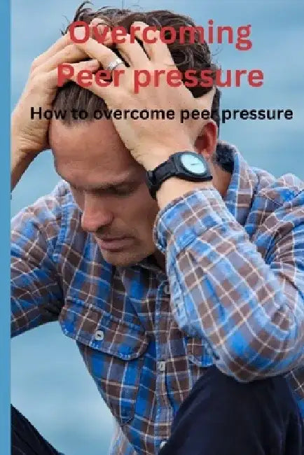 Overcoming Peer pressure: How to overcome peer pressure by N. Special