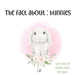 The fact about Bunnies: with lots of Bunny facts for kids! by Cara Bea