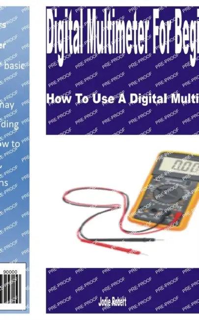 Digital Multimeter for Beginners: How to Use a Digital Multimeter by Jodie Robert
