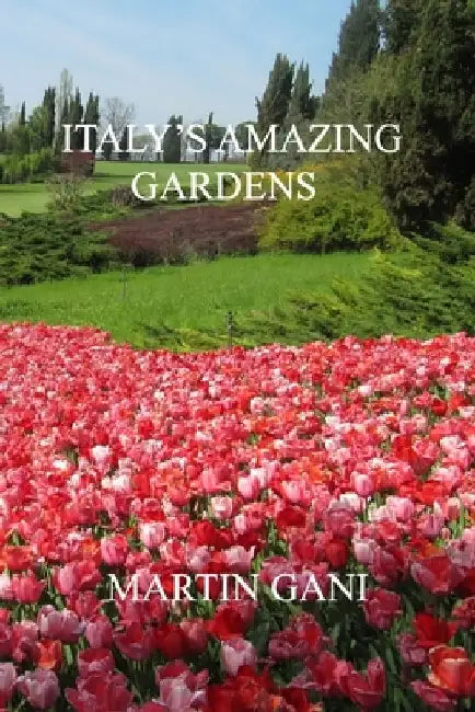 Italy's Amazing Gardens by Martin Gani