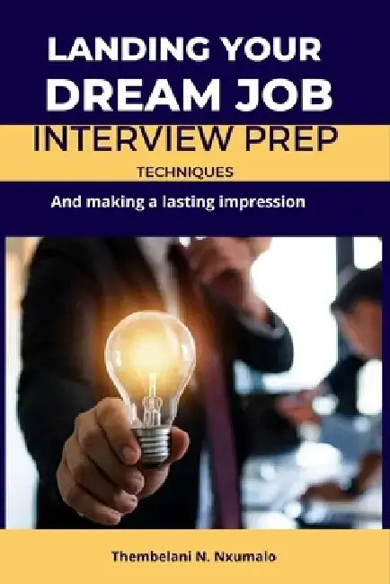 Landing Your Dream Job: Interview prep techniques and making a lasting impression by Thembelani N. Nxumalo