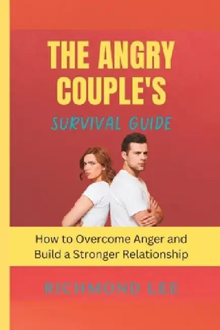 The Angry Couple's Survival Guide: How to Overcome Anger and Build a Stronger Relationship by Richmond Lee