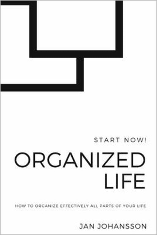 Organized Life: How to Organize Effectively all parts of your Life by Jan Johansson
