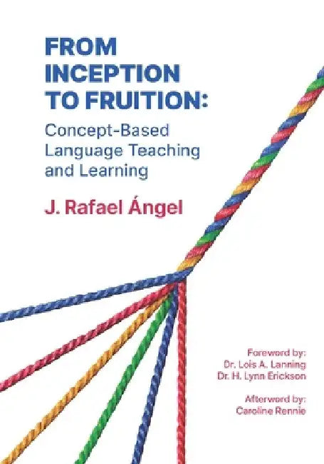 From Inception to Fruition: Concept-Based Language Teaching and Learning by J. Rafael Ángel