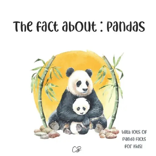 The fact about Pandas: with lots of Panda facts for kids! by Cara Bea