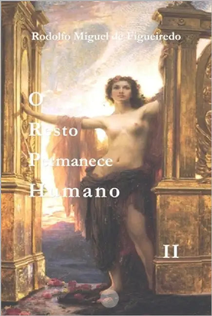 O Resto Permanece Humano: Livro II by Figueiredo, Rodolfo Miguel de