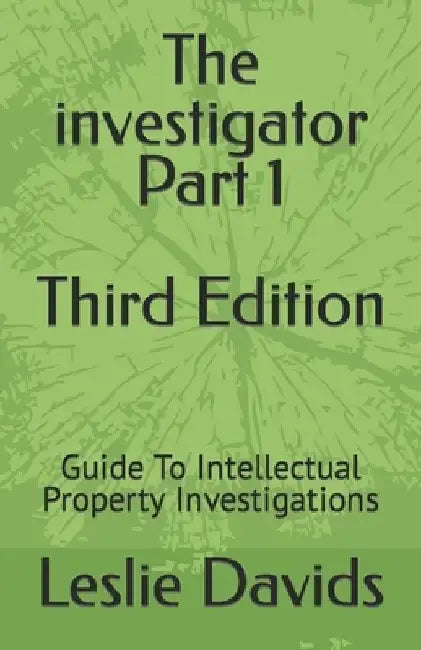 The investigator Part 1: Guide To Intellectual Property Investigations by Leslie Davids