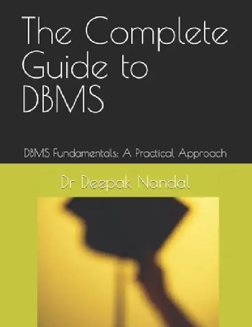 The Complete Guide to DBMS: DBMS Fundamentals: A Practical Approach by Deepak Nandal