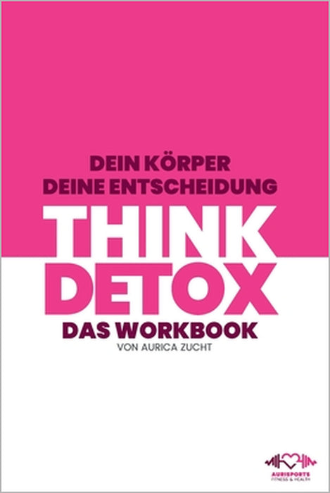 Think Detox: Dein Körper - Deine Entscheidung by Bettina Bartel, Daniel Bartel, Daniel Bartel