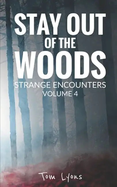 Stay Out of the Woods: Strange Encounters, Volume 4 by Lyons, Tom