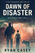Dawn of Disaster: A Post Apocalyptic EMP Thriller by Ryan Casey