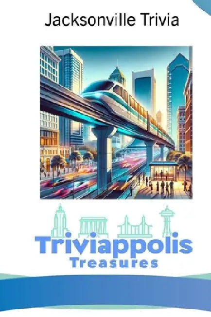 Triviappolis Treasures - Jacksonville: Jacksonville Trivia by Triviappolis Treasures