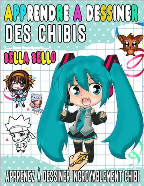apprendre à dessiner des chibis: Apprenez à dessiner des personnages chibi uniques étape par étape by Bello, Bella