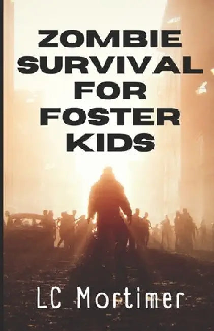 Zombie Survival for Foster Kids: A Post-Apocalyptic Dystopian Adventure by L. C. Mortimer