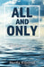 All and Only: The First Word, and the Last by Martha Kilpatrick