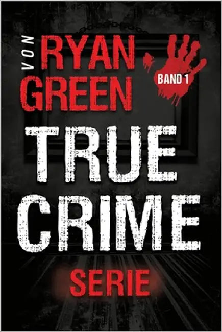 Die True-Crime-Serie von Ryan Green: Band 1 by Lampa, Tanja