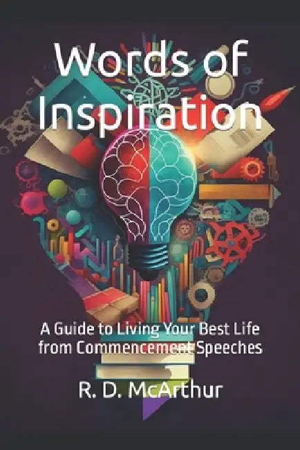 Words of Inspiration: A Guide to Living Your Best Life from Commencement Speeches by R. D. McArthur