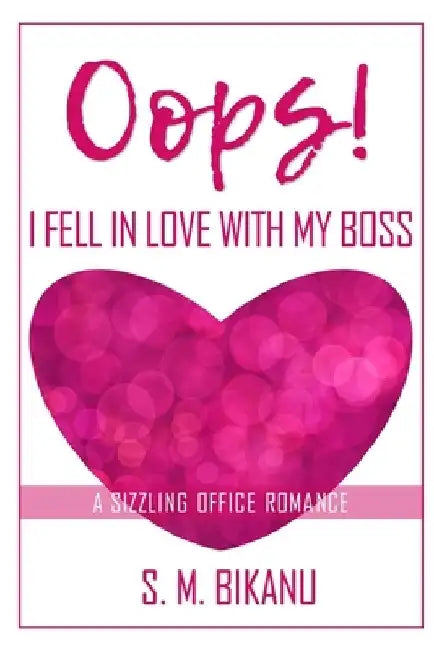 Oops! I fell in Love with My Boss: A Sizzling Office Romance by S. M. Bikanu