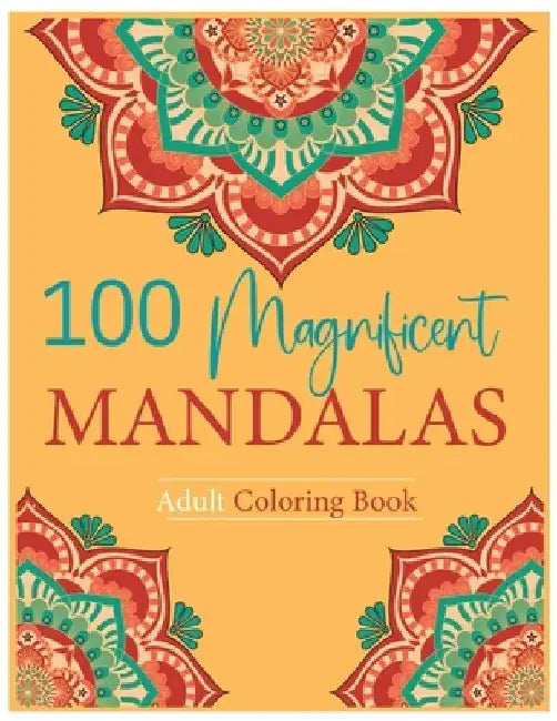100 Magnificent Mandalas: A Coloring Book of Intricate Patterns and Shapes by Tony Angliss