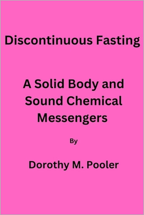 Discontinuous Fasting,: A Solid Body and Sound Chemical Messengers. by Dorothy M. Pooler