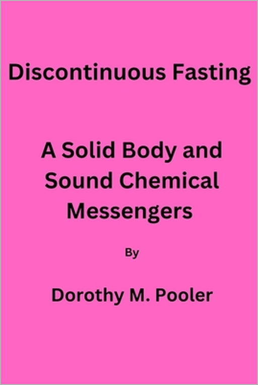 Discontinuous Fasting,: A Solid Body and Sound Chemical Messengers. by Dorothy M. Pooler
