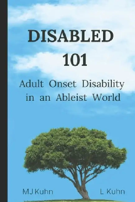 Disabled 101: Adult Onset Disability in an Ableist World by L. Kuhn