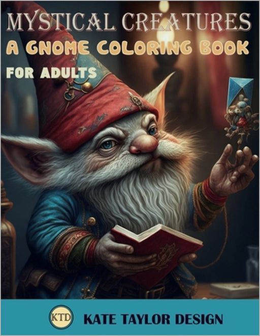 Mystical Creatures: A Gnome Coloring Book for Adults: Gnome Life: A Charming Adult Coloring Book by Kate Taylor Design