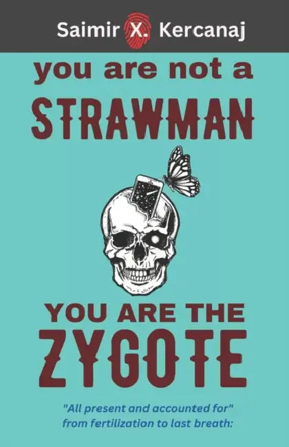 You Are Not a Strawman You Are the Zygote by Saimir X. Kercanaj