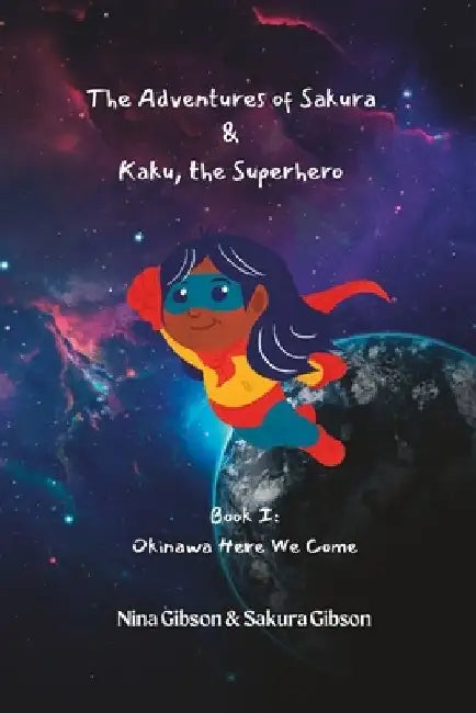 The Adventures of Sakura & Kaku, the Superhero: Book I: Okinawa Here We Come by Sakura Gibson