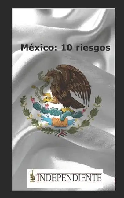 México: 10 riesgos by Samuel Schmidt