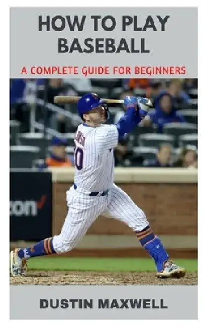 How to Play Baseball: A Complete Guide for Beginners by Dustin Maxwell