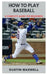 How to Play Baseball: A Complete Guide for Beginners by Dustin Maxwell