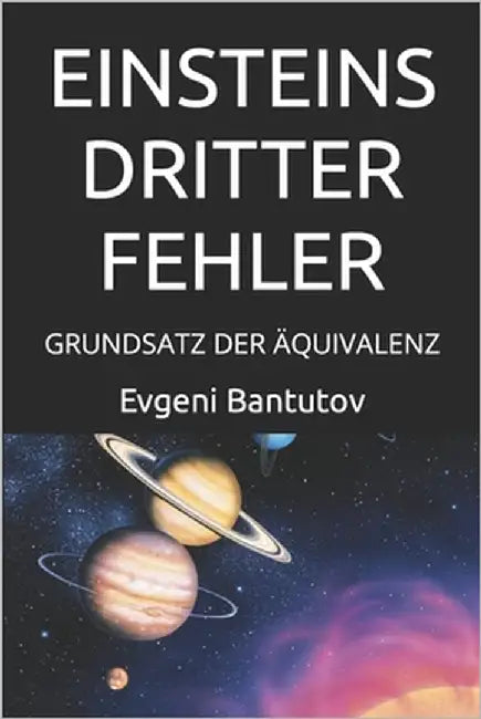 Einsteins Dritter Fehler: Grundsatz Der Äquivalenz by Bantutov, Evgeni