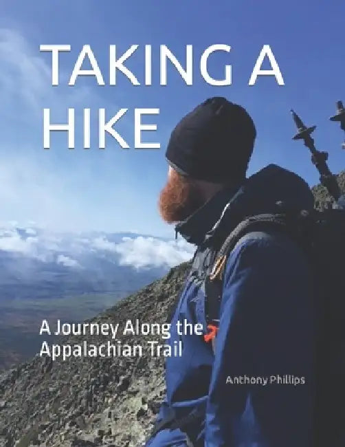 Taking a Hike: A Journey Along the Appalachian Trail by Anthony Phillips