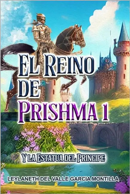 El Reino de Prishma y la Estatua del Principe Parte I by Garcia Montilla, Leylaneth del Valle