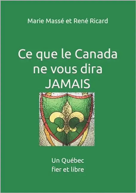Ce que le Canada ne vous dira jamais: Un Québec fier et libre by Et René Ricard, Marie Massé