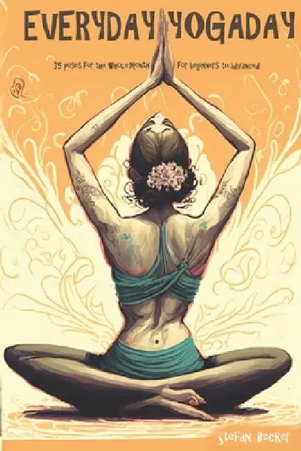 Everyday Yoga Day: 35 Poses for the whole month, for beginners to advanced 2023 by Stefan Becker