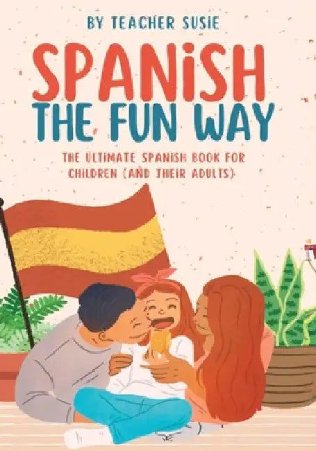 Spanish the Fun Way: The Ultimate Spanish Book for Kids (and their Adults) by Fernanda Aranguren