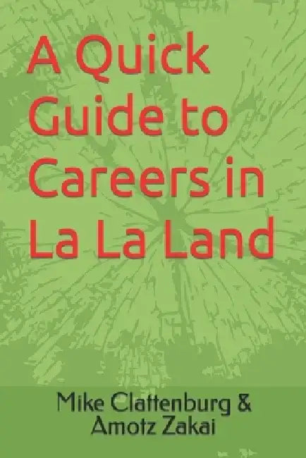 A Quick Guide to Careers in La La Land by Mike Clattenburg Amotz Zakai