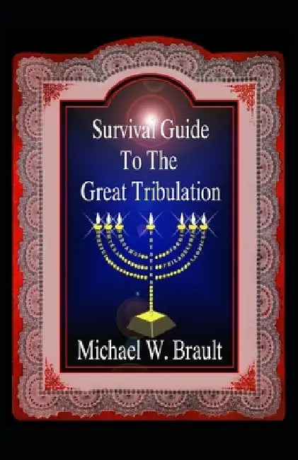 Survival Guide To The Great Tribulation by Michael W. Brault