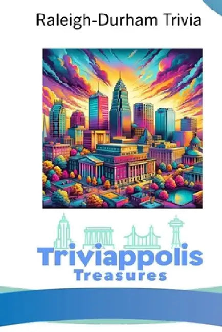 Triviappolis Treasures - Raleigh-Durham: Raleigh-Durham Trivia by Triviappolis Treasures