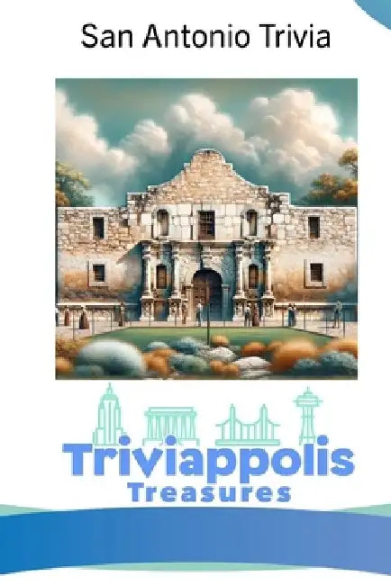 Triviappolis Treasures - San Antonio: San Antonio Trivia by Triviappolis Treasures