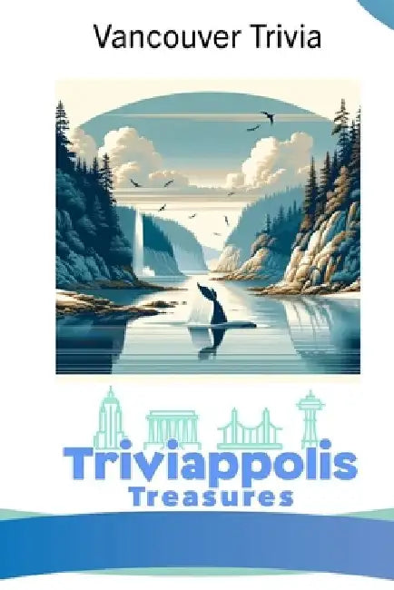 Triviappolis Treasures - Vancouver: Vancouver Trivia by Triviappolis Treasures