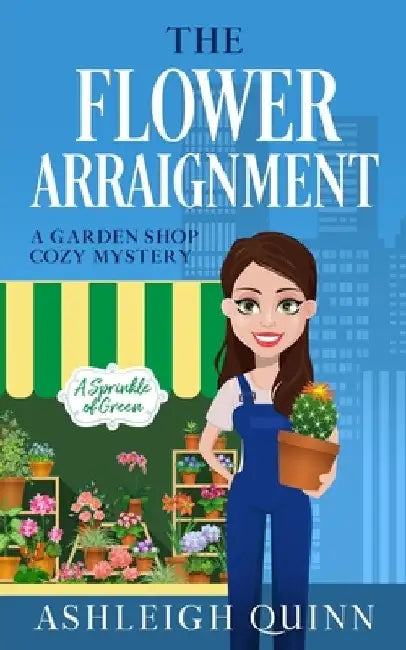 The Flower Arraignment: A Cozy Mystery by Ashleigh Quinn