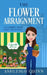 The Flower Arraignment: A Cozy Mystery by Ashleigh Quinn