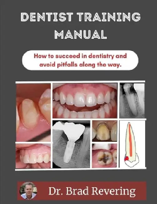 Dentist Training Manual: How to Succeed in Dentistry and Avoid Pitfalls Along the Way by Brad Revering